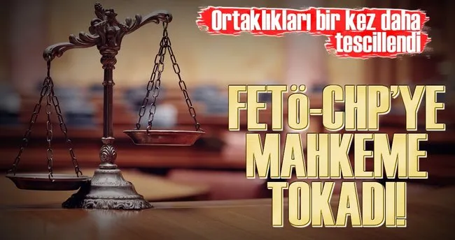 FETÖ-CHP’ye mahkeme tokadı