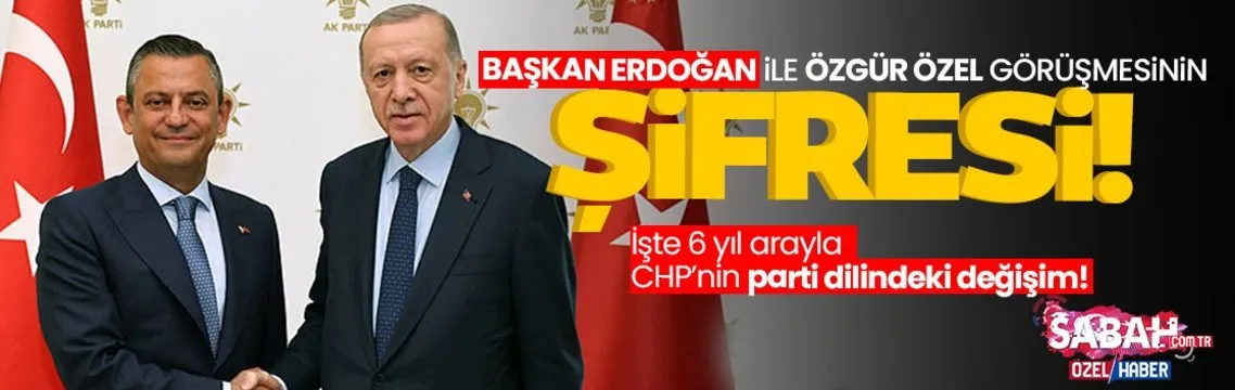 Başkan Erdoğan ile Özgür Özel görüşmesinin şifresi: İşte 6 yıl arayla CHP’nin parti dilindeki değişim!