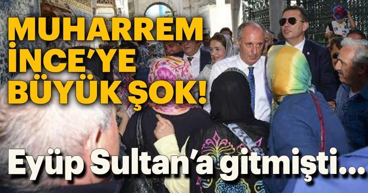 Eyüp Sultan’a giden Muharrem İnce’ye büyük şok!