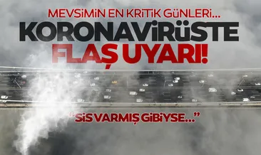 Son dakika haberler: Koronavirüs için flaş ’SİS’ uyarısı: Mevsimin en kritik günleri başladı