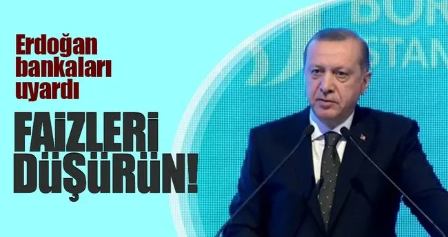 Erdoğan’dan bankalara sert uyarı: Faizleri makul seviyelere çekin