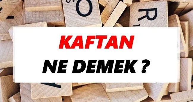 Kaftan Ne Demek? TDK’ya Göre Kaftan Sözlük Anlamı Nedir?