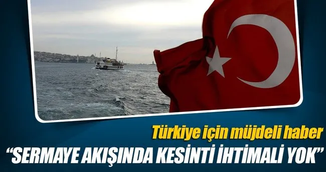 “Türkiye’ye olan sermaye akışında kesinti olması ihtimali yok”