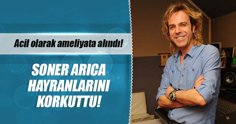 Soner Arıca ameliyat oldu Son Dakika Magazin Haberleri