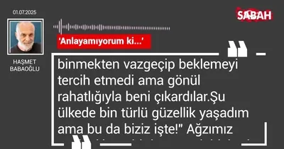 Haşmet Babaoğlu | ‘Anlayamıyorum ki...’