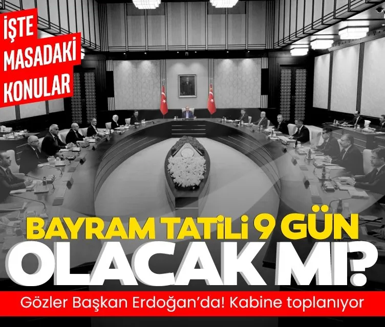Son dakika: Kurban Bayramı tatili 9 gün olacak mı? Kabine toplanıyor: Gözler Başkan Erdoğan’da olacak