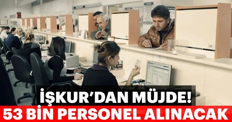 İŞKUR 53 bin personel alacak!