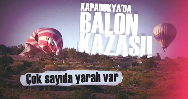 Kapadokya’da balon kazası: Onlarca yaralı var!