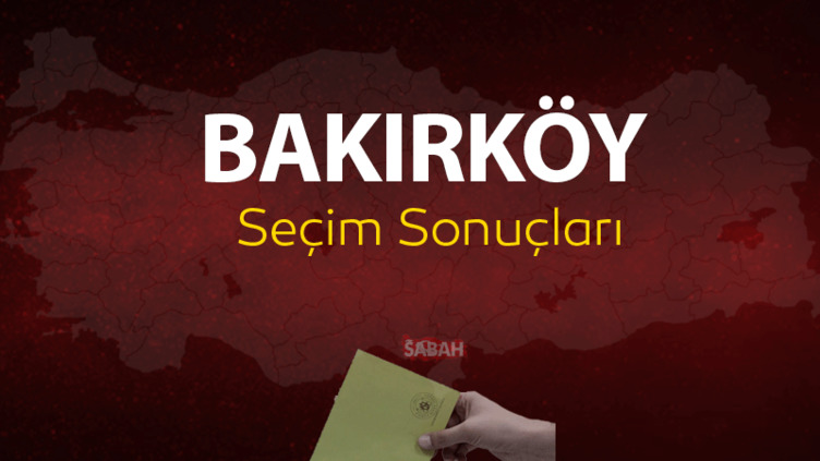 İstanbul Bakırköy seçim sonuçları | Bakırköy 31 Mart 2024 yerel seçim oy oranları