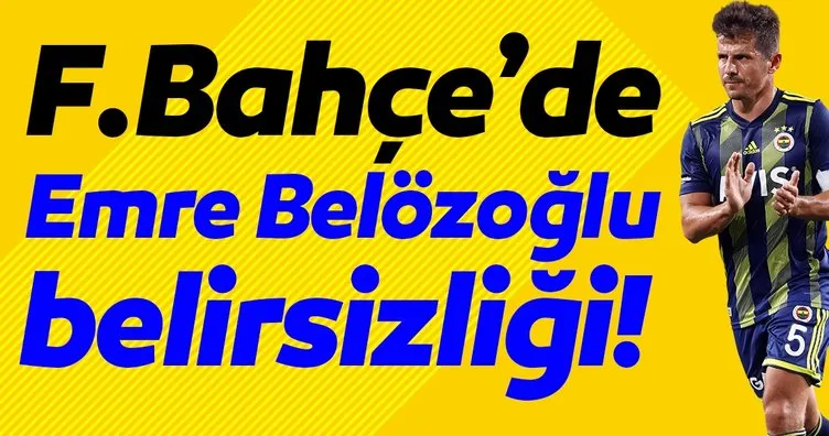 Fenerbahçe’de Emre Belözoğlu belirsizliği!