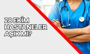Yarın hastaneler açık mı? 28 Ekim hastaneler, sağlık ocakları, poliklinikler çalışma saatleri!