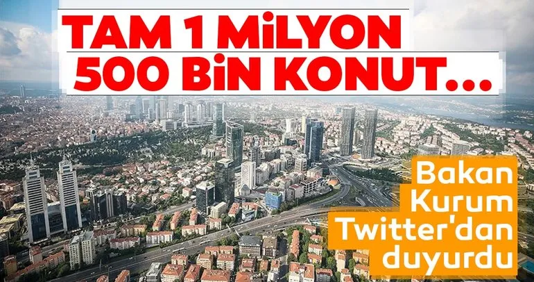 Bakan Kurum Twitter’dan duyurdu: Tam 1 milyon 500 bin konut...