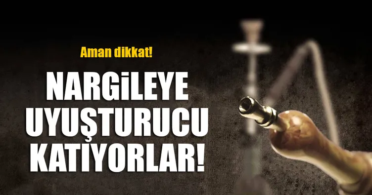 Nargileye uyuşturucu katıyorlar