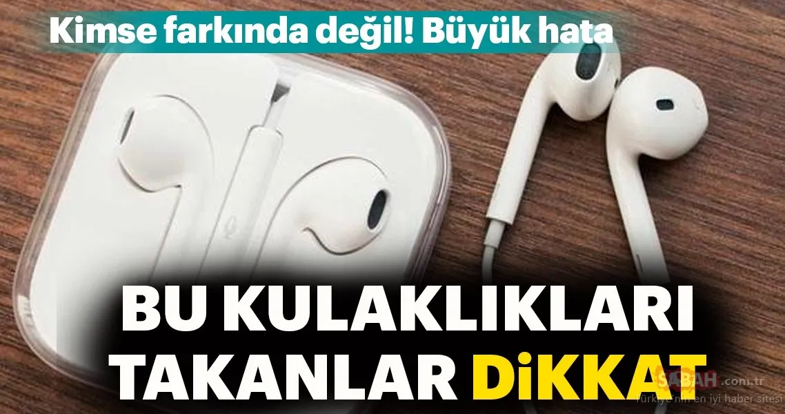 kulak ici kulaklik kullananlar dikkat