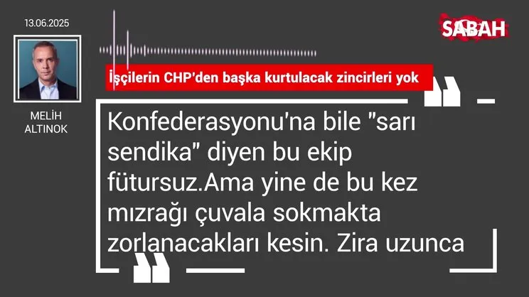 Melih Altınok | İşçilerin CHP'den başka kurtulacak zincirleri yok