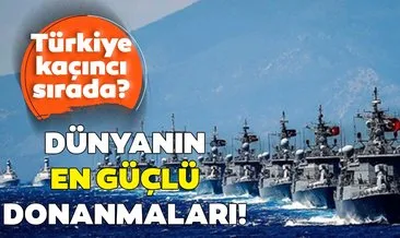 Dünyanın en güçlü donanmaları belli oldu! Türkiye kaçıncı sırada yer alıyor?