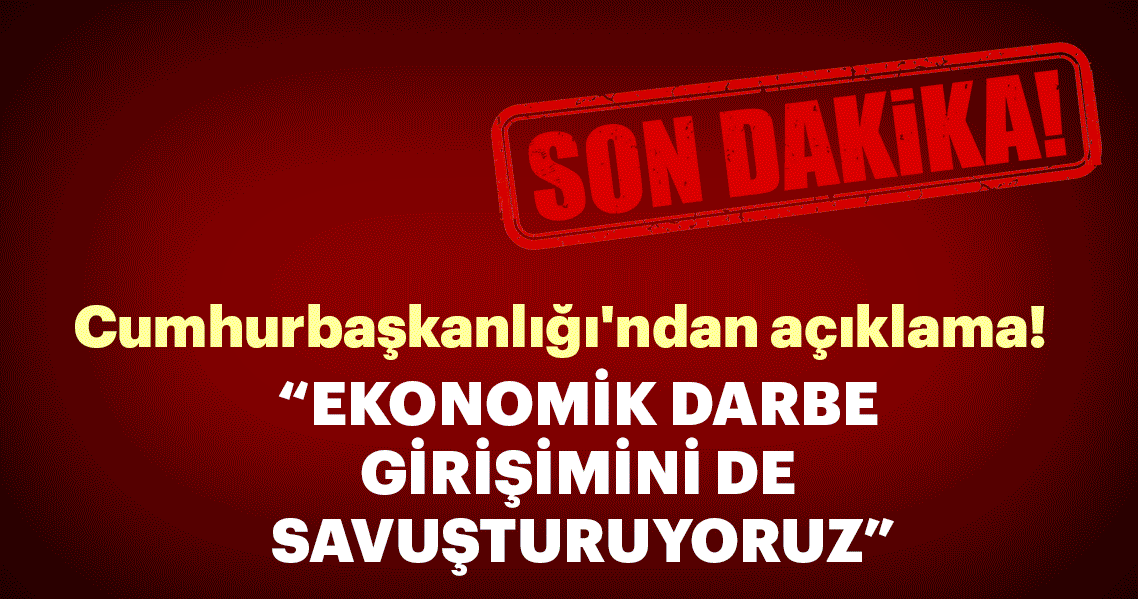 Cumhurbaşkanlığı'ndan flaş açıklama: Ekonomik darbe girişimini savuşturuyoruz