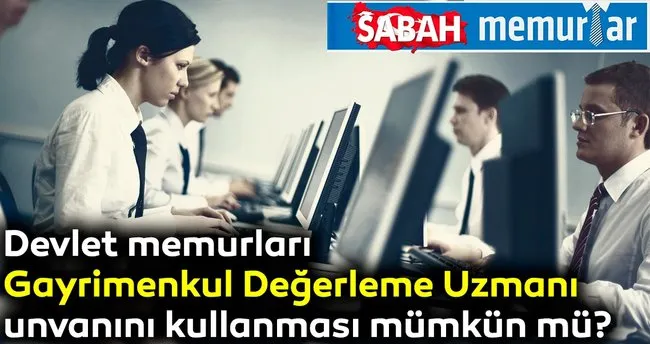 Sabah Memurlar Devlet Memurlari Gayrimenkul Degerleme Uzmani Unvanini Kullanmasi Mumkun Mu Haberler Haberleri