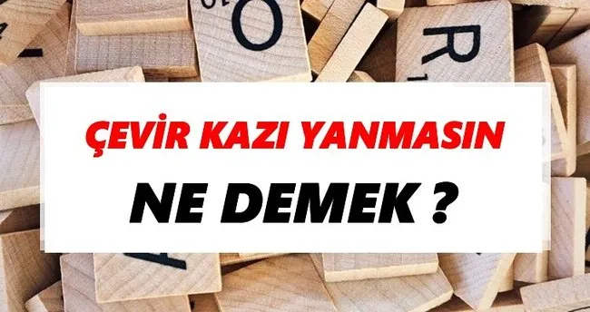 Çevir kazı yanmasın Ne Demek? TDK’ya Göre Çevir kazı yanmasın Sözlük Anlamı Nedir?