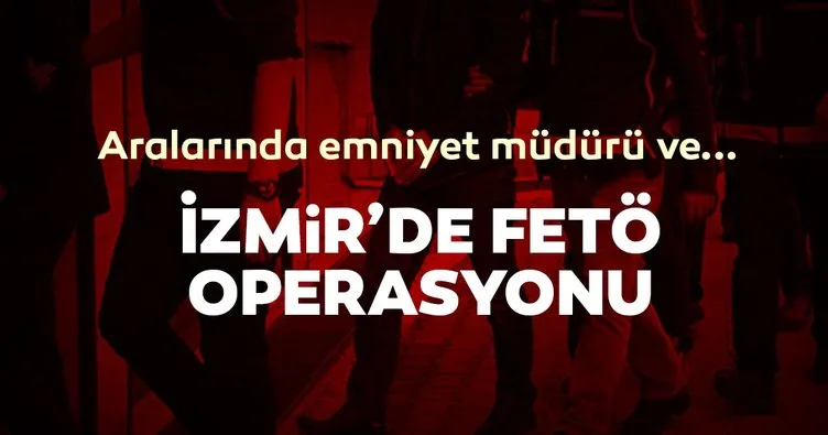 Son dakika haberi: İzmir’de büyük FETÖ operasyonu! Çok sayıda yakalama kararı