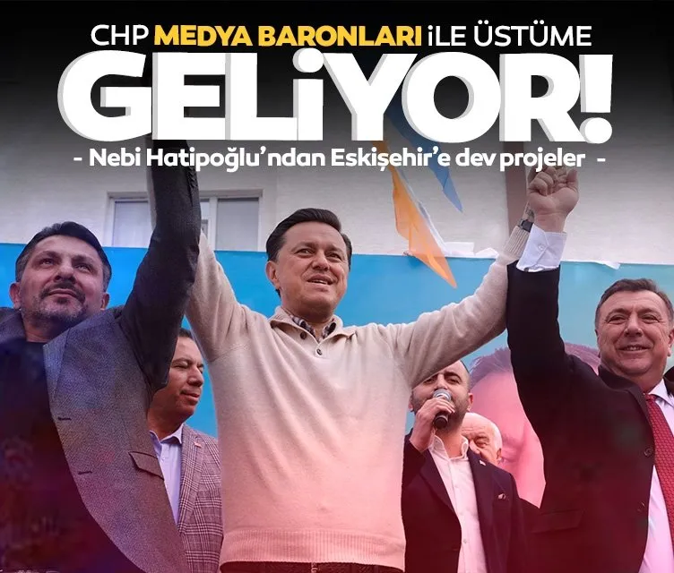 Nebi Hatipoğlu: CHP medya baronları ve genel başkanları ile üstüme geliyor!