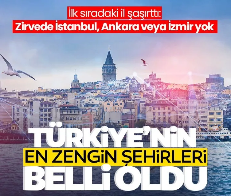 Ne İstanbul, Ne Ankara ne de İzmir... Türkiye’nin en zengin şehirleri belli oldu