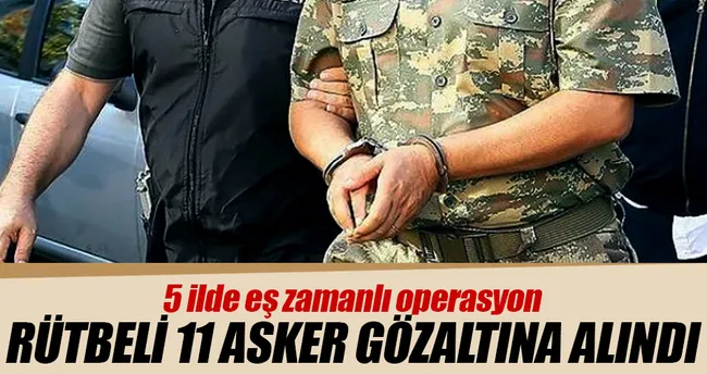 FETÖ operasyonunda 11 rütbeli asker daha gözaltında