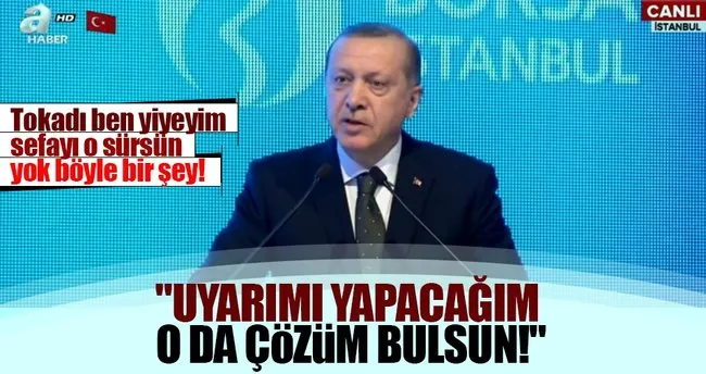 Cumhurbaşkanı Erdoğan: Uyarımı yapacağım çözümü o bulsun