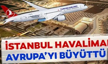 İstanbul Havalimanı Avrupa’yı büyüttü!