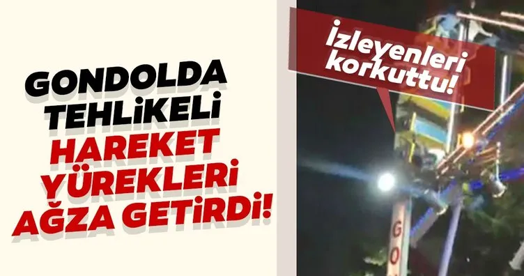 Gondolda tehlikeli hareket yürekleri ağza getirdi