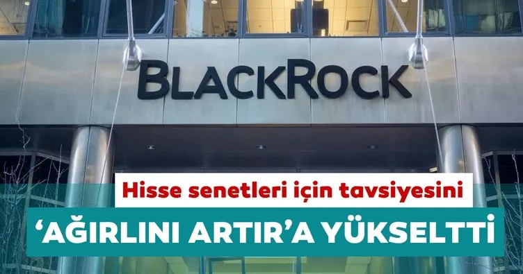 BlackRock küresel hisse senetleri için tavsiyesini ’Ağırlığını artır’a yükseltti