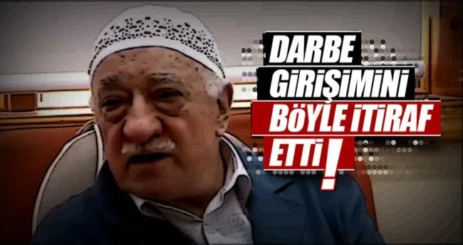 Gülen darbeyi böyle itiraf etti