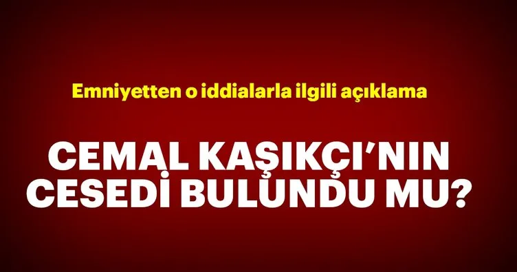 Son dakika: Cemal Kaşıkçı’nın cesedi bulundu mu? İstanbul Emniyeti’nden ilk açıklamalar...