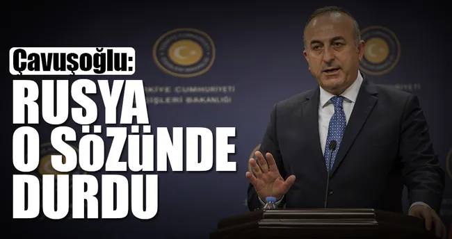 Çavuşoğlu: Rusya o sözünde durdu
