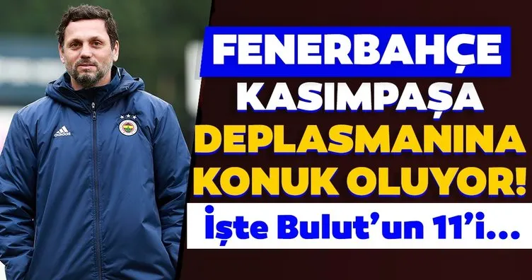 Fenerbahçe Kasımpaşa deplasmanında! İşte Erol Bulut’un 11’i...