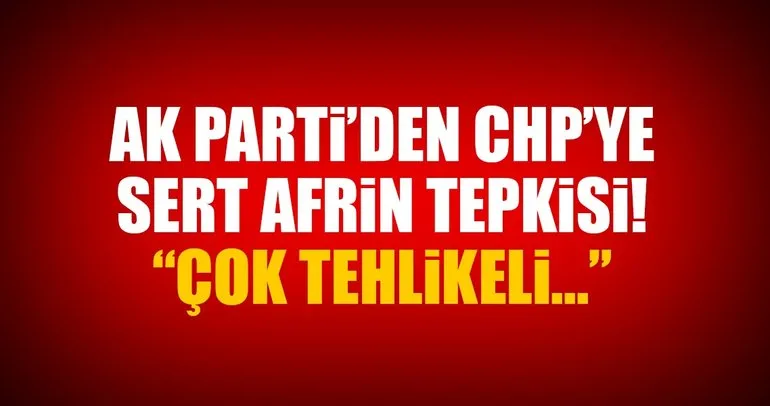 AK Parti'den CHP'ye sert Afrin tepkisi