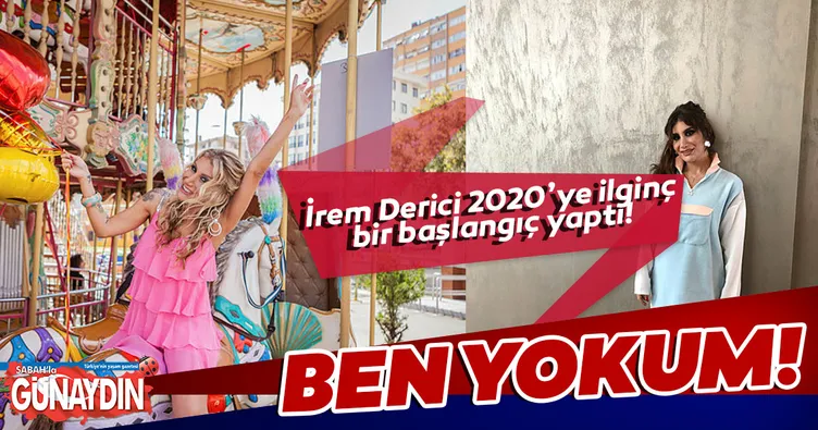 İrem Derici: Ben yokum!