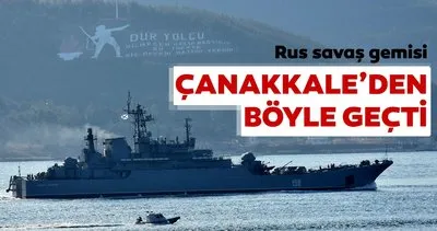 Rus savaş gemisi ’Caesar Kunikov’ Çanakkale Boğazı’ndan geçti