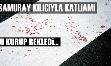 Samuray kılıcıyla katliam!