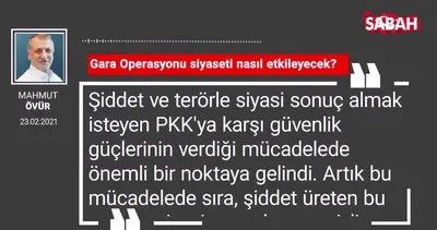 Mahmut Övür | Gara Operasyonu siyaseti nasıl etkileyecek?