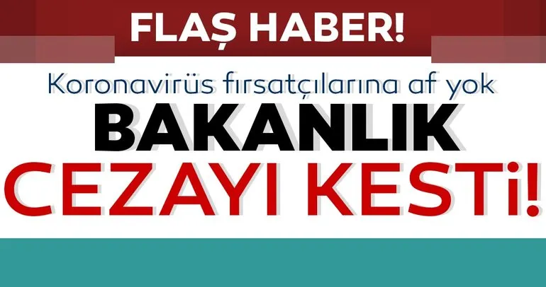 Son dakika | Corona virüs fırsatçılarına af yok! 198 firmaya ceza