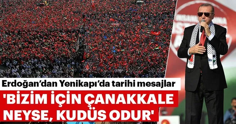 Cumhurbaşkanı Erdoğan: Bizim için Çanakkale neyse, Kudüs odur