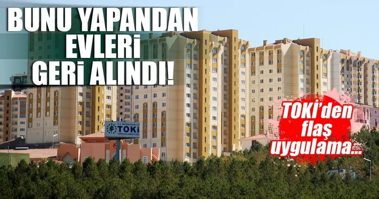 Bunu yapanlardan TOKİ evleri geri alındı