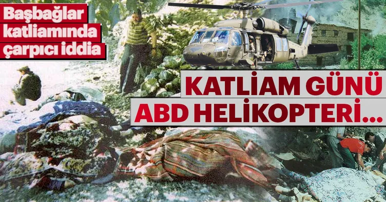 Başbağlar katliamında çarpıcı iddia: Katliam günü ABD helikopterleri...