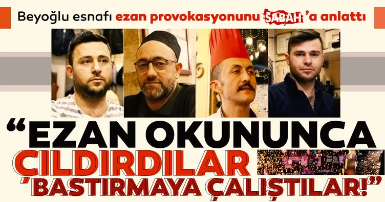 Beyoğlu esnafı ezan provokasyonunu SABAH’a anlattı: Ezan okunduğunda, ezan bastırılmaya çalışıldı, düdük sesleri arttı