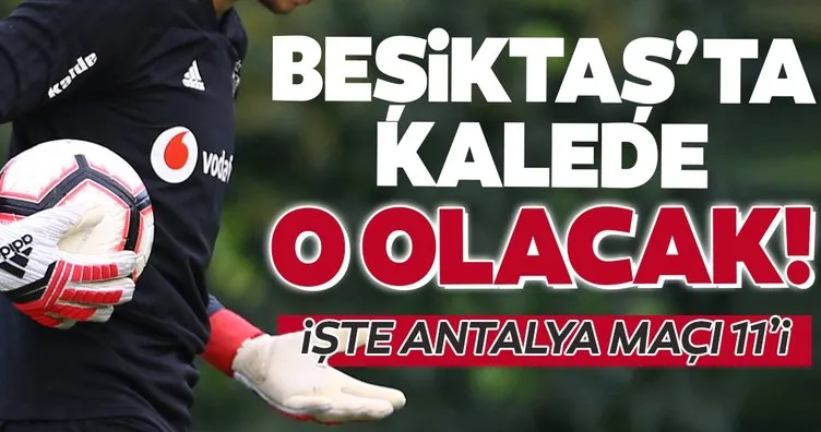 Beşiktaş’ta kalede o olacak! İşte Antalya maçı 11’i