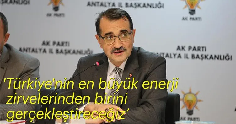 ’Türkiye’nin en büyük enerji zirvelerinden birini Antalya’da gerçekleştireceğiz’