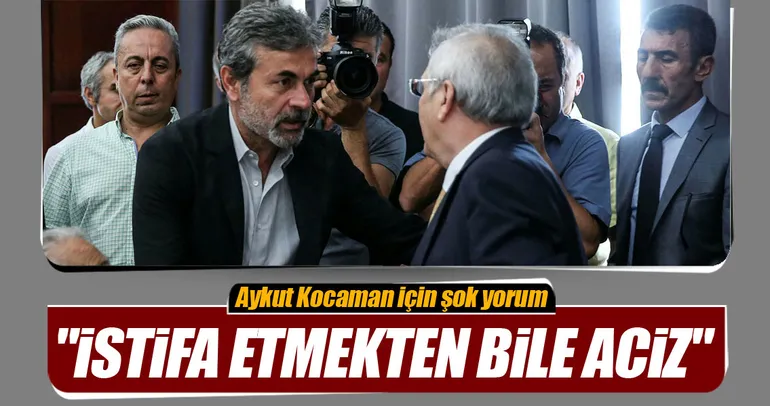 Aykut Kocaman istifa etmekten bile aciz