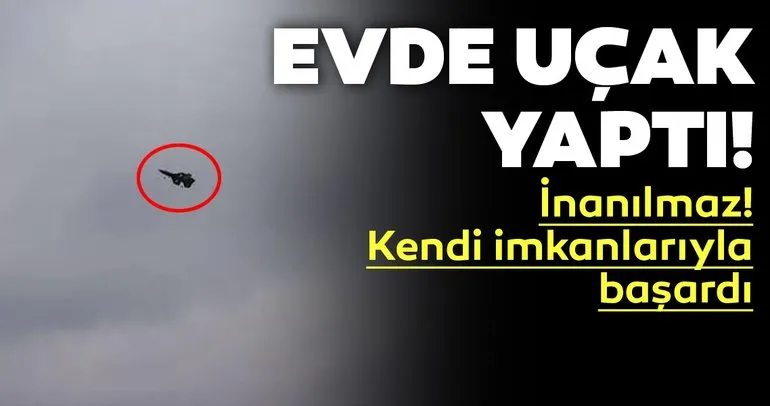 Kendi imkanlarıyla başardı! Evde uçak yaptı!