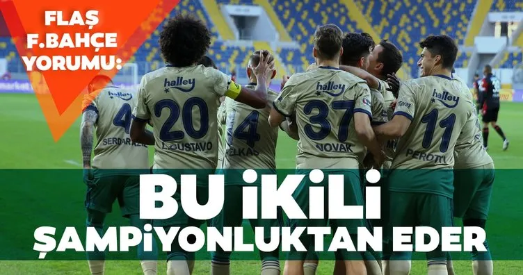 Flaş Fenerbahçe yorumu: Bu ikili ya şampiyon eder ya da şampiyonluktan